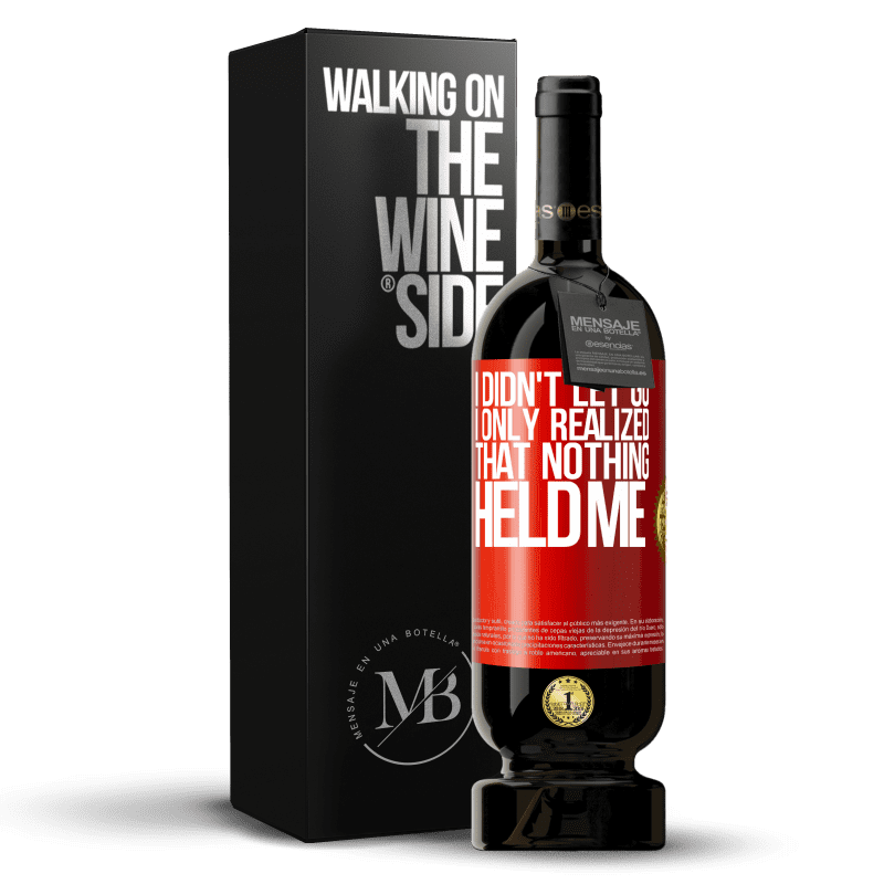 49,95 € Free Shipping | Red Wine Premium Edition MBS® Reserve I didn't let go, I only realized that nothing held me Red Label. Customizable label Reserve 12 Months Harvest 2016 Tempranillo