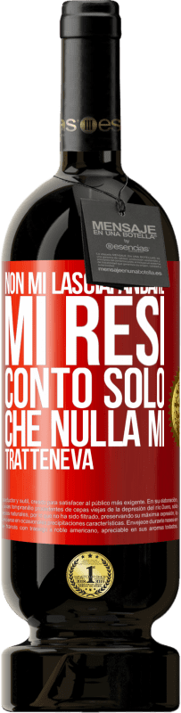 49,95 € | Vino rosso Edizione Premium MBS® Riserva Non mi lasciai andare, mi resi conto solo che nulla mi tratteneva Etichetta Rossa. Etichetta personalizzabile Riserva 12 Mesi Raccogliere 2015 Tempranillo