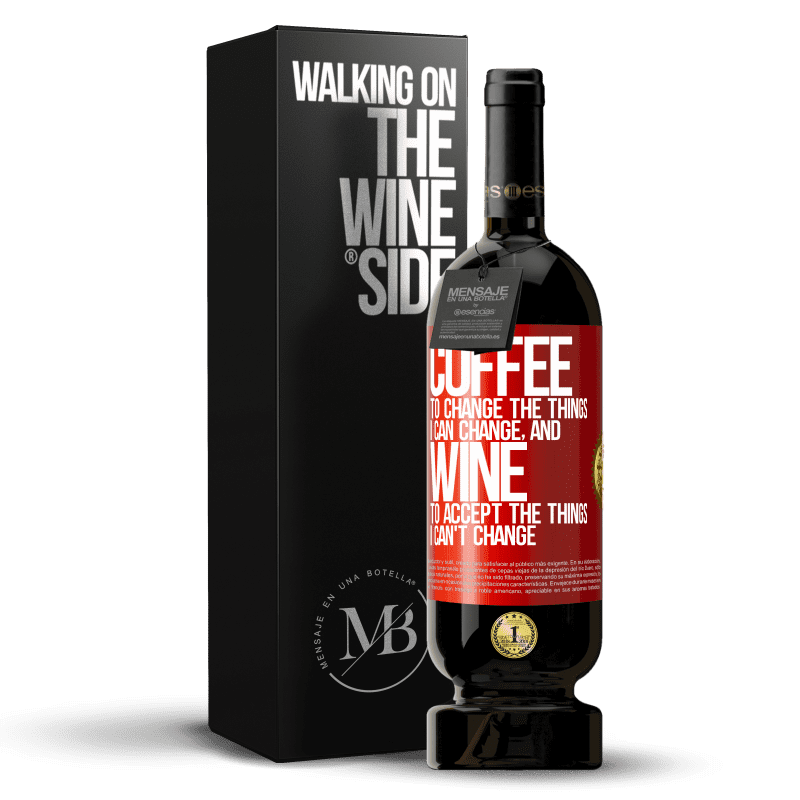 49,95 € Free Shipping | Red Wine Premium Edition MBS® Reserve COFFEE to change the things I can change, and WINE to accept the things I can't change Red Label. Customizable label Reserve 12 Months Harvest 2015 Tempranillo