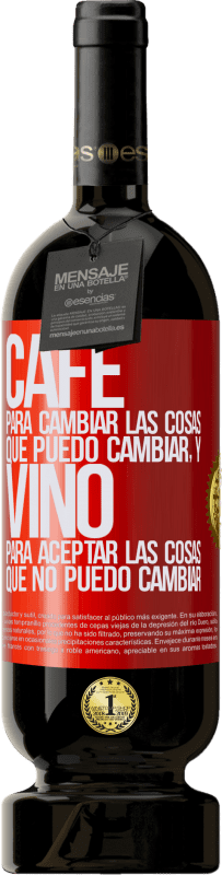 «CAFÉ para cambiar las cosas que puedo cambiar, y VINO para aceptar las cosas que no puedo cambiar» Edición Premium MBS® Reserva