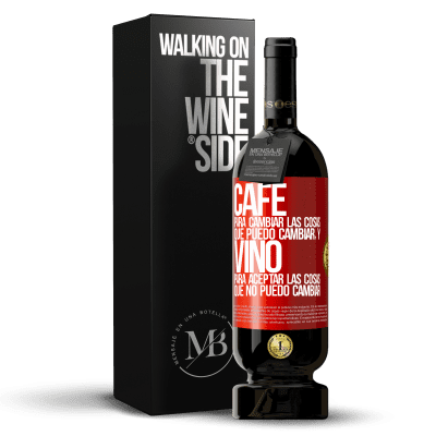 «CAFÉ para cambiar las cosas que puedo cambiar, y VINO para aceptar las cosas que no puedo cambiar» Edición Premium MBS® Reserva