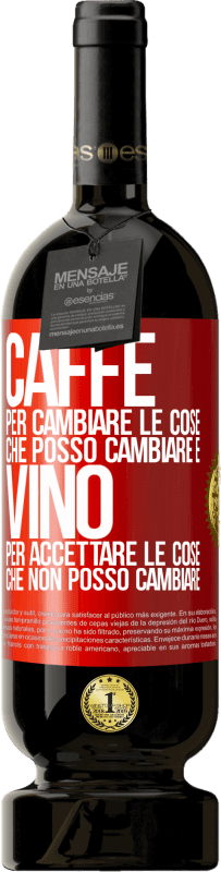 49,95 € | Vino rosso Edizione Premium MBS® Riserva CAFFÈ per cambiare le cose che posso cambiare e VINO per accettare le cose che non posso cambiare Etichetta Rossa. Etichetta personalizzabile Riserva 12 Mesi Raccogliere 2015 Tempranillo