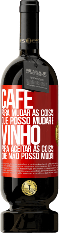 «CAFÉ para mudar as coisas que posso mudar e VINHO para aceitar as coisas que não posso mudar» Edição Premium MBS® Reserva