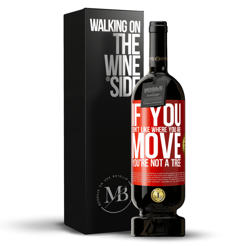 49,95 € Free Shipping | Red Wine Premium Edition MBS® Reserve If you don't like where you are, move, you're not a tree Red Label. Customizable label Reserve 12 Months Harvest 2015 Tempranillo