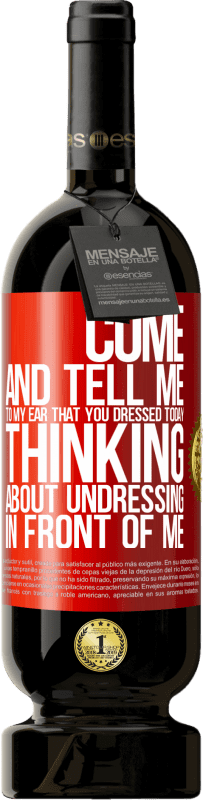 49,95 € | Красное вино Premium Edition MBS® Бронировать Подойди и скажи мне на ухо, что ты оделась сегодня, думая раздеться передо мной Красная метка. Настраиваемая этикетка Бронировать 12 Месяцы Урожай 2016 Tempranillo