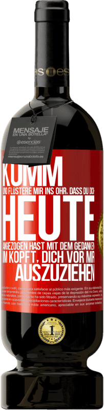 49,95 € | Rotwein Premium Ausgabe MBS® Reserve Komm und flüstere mir ins Ohr, dass du dich heute angezogen hast mit dem Gedanken im Kopft, dich vor mir auszuziehen Rote Markierung. Anpassbares Etikett Reserve 12 Monate Ernte 2014 Tempranillo