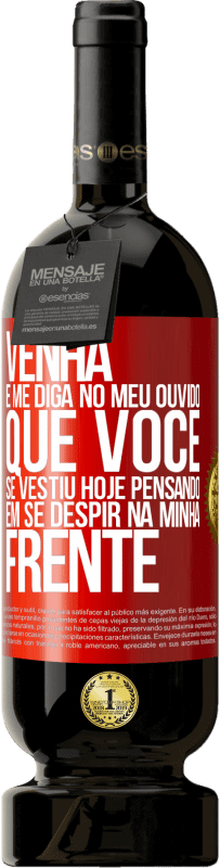 49,95 € | Vinho tinto Edição Premium MBS® Reserva Venha e me diga em seu ouvido que você se vestiu hoje pensando em se despir na minha frente Etiqueta Vermelha. Etiqueta personalizável Reserva 12 Meses Colheita 2014 Tempranillo