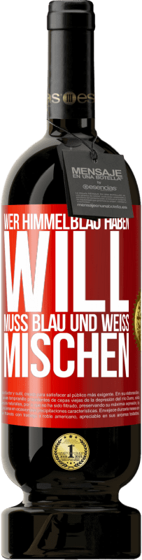 49,95 € | Rotwein Premium Ausgabe MBS® Reserve Wer himmelblau haben will, muss blau und weiß mischen Rote Markierung. Anpassbares Etikett Reserve 12 Monate Ernte 2016 Tempranillo