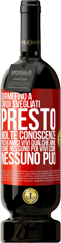 49,95 € | Vino rosso Edizione Premium MBS® Riserva Dormi fino a tardi, svegliati presto. Molte conoscenze, pochi amici. Vivi qualche anno come nessuno, poi vivi come nessuno Etichetta Rossa. Etichetta personalizzabile Riserva 12 Mesi Raccogliere 2015 Tempranillo