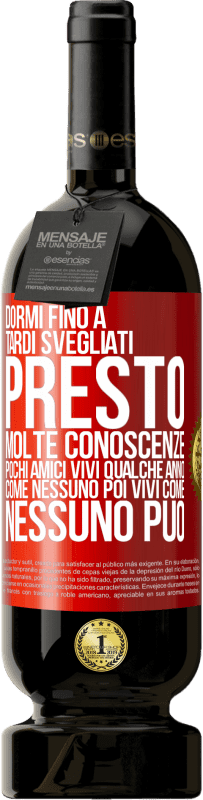49,95 € | Vino rosso Edizione Premium MBS® Riserva Dormi fino a tardi, svegliati presto. Molte conoscenze, pochi amici. Vivi qualche anno come nessuno, poi vivi come nessuno Etichetta Rossa. Etichetta personalizzabile Riserva 12 Mesi Raccogliere 2016 Tempranillo