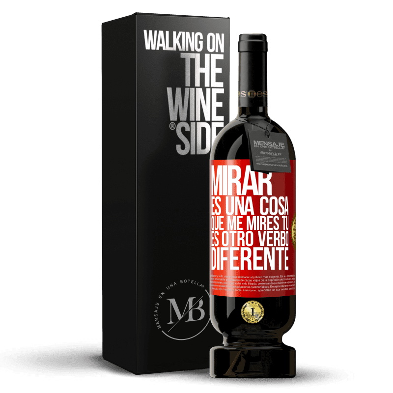 49,95 € Envío gratis | Vino Tinto Edición Premium MBS® Reserva Mirar es una cosa. Que me mires tú es otro verbo diferente Etiqueta Roja. Etiqueta personalizable Reserva 12 Meses Cosecha 2015 Tempranillo