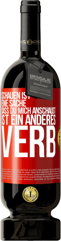 49,95 € | Rotwein Premium Ausgabe MBS® Reserve Schauen ist eine Sache. Dass du mich anschaust, ist ein anderes Verb Rote Markierung. Anpassbares Etikett Reserve 12 Monate Ernte 2015 Tempranillo