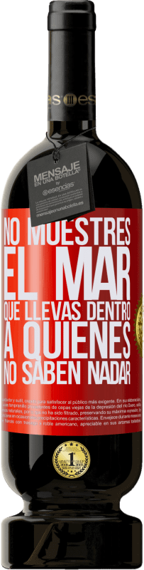 49,95 € Envío gratis | Vino Tinto Edición Premium MBS® Reserva No muestres el mar que llevas dentro a quienes no saben nadar Etiqueta Roja. Etiqueta personalizable Reserva 12 Meses Cosecha 2016 Tempranillo