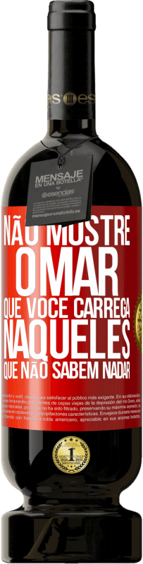 49,95 € Envio grátis | Vinho tinto Edição Premium MBS® Reserva Não mostre o mar que você carrega naqueles que não sabem nadar Etiqueta Vermelha. Etiqueta personalizável Reserva 12 Meses Colheita 2016 Tempranillo