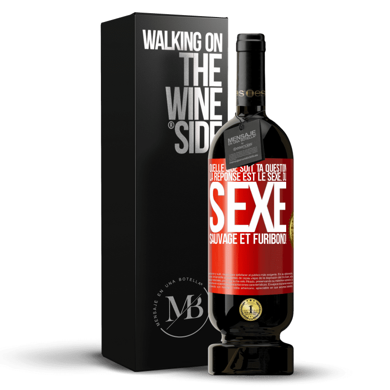 49,95 € Envoi gratuit | Vin rouge Édition Premium MBS® Réserve Quelle que soit ta question la réponse est le sexe. Du sexe sauvage et furibond! Étiquette Rouge. Étiquette personnalisable Réserve 12 Mois Récolte 2015 Tempranillo