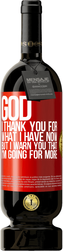 49,95 € Бесплатная доставка | Красное вино Premium Edition MBS® Бронировать Боже, я благодарю тебя за то, что у меня есть сейчас, но я предупреждаю тебя, что я иду на большее Красная метка. Настраиваемая этикетка Бронировать 12 Месяцы Урожай 2016 Tempranillo