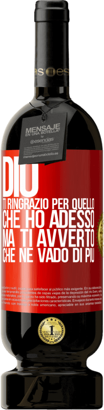 49,95 € Spedizione Gratuita | Vino rosso Edizione Premium MBS® Riserva Dio, ti ringrazio per quello che ho adesso, ma ti avverto che ne vado di più Etichetta Rossa. Etichetta personalizzabile Riserva 12 Mesi Raccogliere 2016 Tempranillo