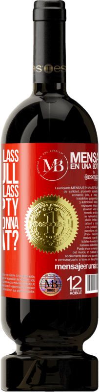 «Some say the glass is half full, some say the glass is half empty. I say are you gonna drink that?» Premium Edition MBS® Reserve