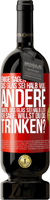 49,95 € | Rotwein Premium Ausgabe MBS® Reserve Einige sagen, das Glas sei halb voll, andere sagen, das Glas sei halb leer. Ich sage: Willst du das trinken? Rote Markierung. Anpassbares Etikett Reserve 12 Monate Ernte 2015 Tempranillo