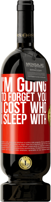 49,95 € | Red Wine Premium Edition MBS® Reserve I'm going to forget you, I cost who I sleep with Red Label. Customizable label Reserve 12 Months Harvest 2014 Tempranillo