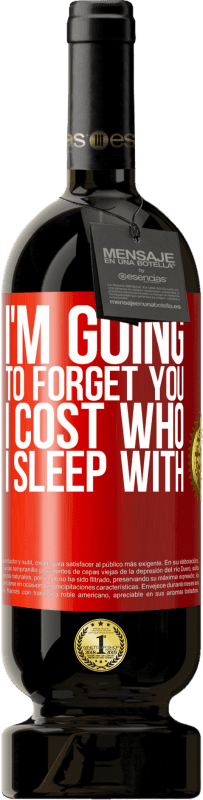 49,95 € | Red Wine Premium Edition MBS® Reserve I'm going to forget you, I cost who I sleep with Red Label. Customizable label Reserve 12 Months Harvest 2015 Tempranillo