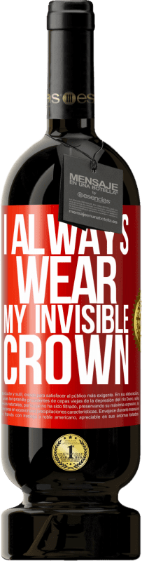 49,95 € | Red Wine Premium Edition MBS® Reserve I always wear my invisible crown Red Label. Customizable label Reserve 12 Months Harvest 2014 Tempranillo