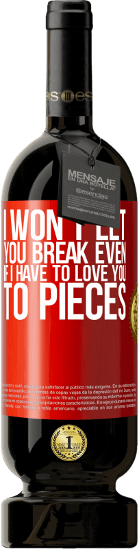 49,95 € | Red Wine Premium Edition MBS® Reserve I won't let you break even if I have to love you to pieces Red Label. Customizable label Reserve 12 Months Harvest 2014 Tempranillo