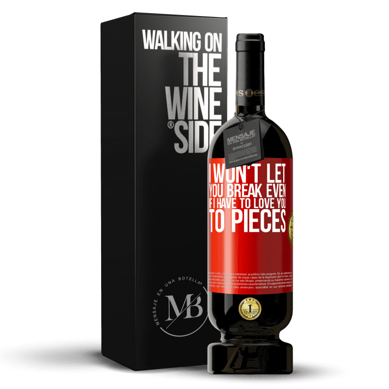 29,95 € Free Shipping | Red Wine Premium Edition MBS® Reserva I won't let you break even if I have to love you to pieces Red Label. Customizable label Reserva 12 Months Harvest 2014 Tempranillo