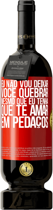 49,95 € Envio grátis | Vinho tinto Edição Premium MBS® Reserva Eu não vou deixar você quebrar, mesmo que eu tenha que te amar em pedaços Etiqueta Vermelha. Etiqueta personalizável Reserva 12 Meses Colheita 2016 Tempranillo