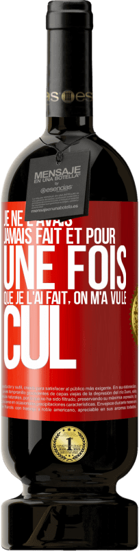 49,95 € | Vin rouge Édition Premium MBS® Réserve Je ne l'avais jamais fait et pour une fois que je l'ai fait, on m'a vu le cul Étiquette Rouge. Étiquette personnalisable Réserve 12 Mois Récolte 2016 Tempranillo