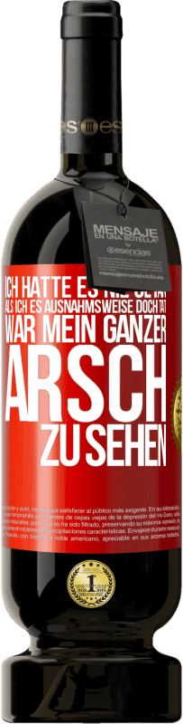 49,95 € | Rotwein Premium Ausgabe MBS® Reserve Ich hatte es nie getan, als ich es ausnahmsweise doch tat, war mein ganzer Arsch zu sehen Rote Markierung. Anpassbares Etikett Reserve 12 Monate Ernte 2015 Tempranillo