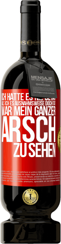 49,95 € Kostenloser Versand | Rotwein Premium Ausgabe MBS® Reserve Ich hatte es nie getan, als ich es ausnahmsweise doch tat, war mein ganzer Arsch zu sehen Rote Markierung. Anpassbares Etikett Reserve 12 Monate Ernte 2016 Tempranillo