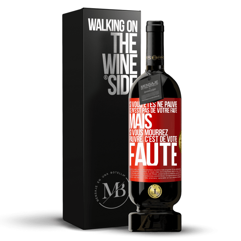 49,95 € Envoi gratuit | Vin rouge Édition Premium MBS® Réserve Si vous êtes né pauvre ce n'est pas de votre faute. Mais si vous mourrez pauvre, c'est de votre faute Étiquette Rouge. Étiquette personnalisable Réserve 12 Mois Récolte 2015 Tempranillo