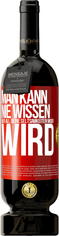 49,95 € Kostenloser Versand | Rotwein Premium Ausgabe MBS® Reserve Man kann nie wissen, wer all deine Seltsamkeiten mögen wird Rote Markierung. Anpassbares Etikett Reserve 12 Monate Ernte 2016 Tempranillo