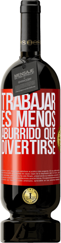 «Trabajar es menos aburrido que divertirse» Edición Premium MBS® Reserva