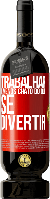 49,95 € | Vinho tinto Edição Premium MBS® Reserva Trabalhar é menos chato do que se divertir Etiqueta Vermelha. Etiqueta personalizável Reserva 12 Meses Colheita 2016 Tempranillo
