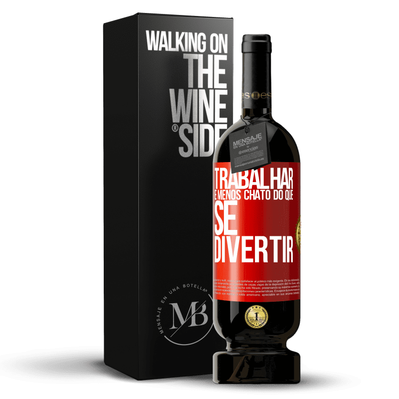 49,95 € Envio grátis | Vinho tinto Edição Premium MBS® Reserva Trabalhar é menos chato do que se divertir Etiqueta Vermelha. Etiqueta personalizável Reserva 12 Meses Colheita 2015 Tempranillo