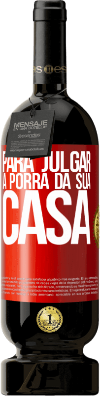 «Para julgar a porra da sua casa» Edição Premium MBS® Reserva