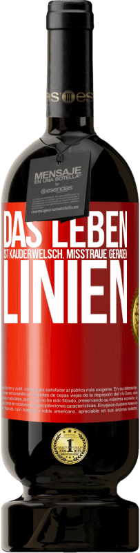 49,95 € | Rotwein Premium Ausgabe MBS® Reserve Das Leben ist Kauderwelsch. Misstraue geraden Linien Rote Markierung. Anpassbares Etikett Reserve 12 Monate Ernte 2015 Tempranillo