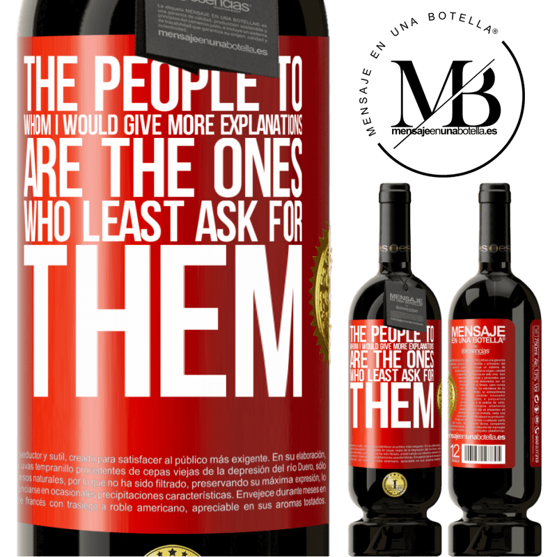 49,95 € Free Shipping | Red Wine Premium Edition MBS® Reserve The people to whom I would give more explanations are the ones who least ask for them Red Label. Customizable label Reserve 12 Months Harvest 2016 Tempranillo