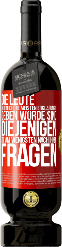 49,95 € | Rotwein Premium Ausgabe MBS® Reserve Die Leute, denen ich die meisten Erklärungen geben würde sind diejenigen, die am wenigsten nach ihnen fragen Rote Markierung. Anpassbares Etikett Reserve 12 Monate Ernte 2015 Tempranillo