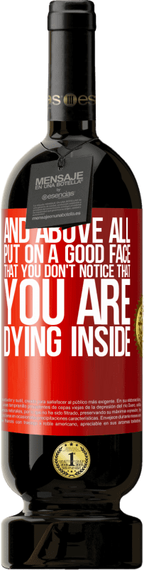 49,95 € Бесплатная доставка | Красное вино Premium Edition MBS® Бронировать И, прежде всего, наденьте хорошее лицо, чтобы вы не заметили, что вы умираете внутри Красная метка. Настраиваемая этикетка Бронировать 12 Месяцы Урожай 2016 Tempranillo