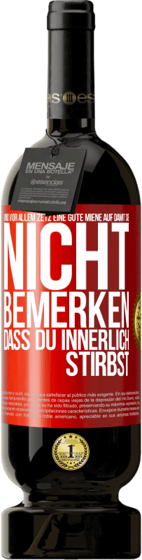 49,95 € Kostenloser Versand | Rotwein Premium Ausgabe MBS® Reserve Und vor allem zetz eine gute Miene auf, damit sie nicht bemerken, dass du innerlich stirbst Rote Markierung. Anpassbares Etikett Reserve 12 Monate Ernte 2016 Tempranillo
