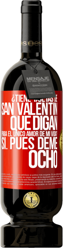 49,95 € Envío gratis | Vino Tinto Edición Premium MBS® Reserva ¿Tiene tajetas de San Valentín que digan: Para el único amor de mi vida? -Sí. Pues deme ocho Etiqueta Roja. Etiqueta personalizable Reserva 12 Meses Cosecha 2016 Tempranillo