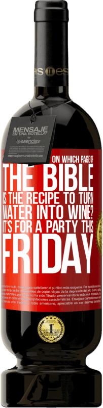 49,95 € | Red Wine Premium Edition MBS® Reserve Does anyone know on which page of the Bible is the recipe to turn water into wine? It's for a party this Friday Red Label. Customizable label Reserve 12 Months Harvest 2014 Tempranillo