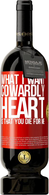 49,95 € | Red Wine Premium Edition MBS® Reserve What I want, cowardly heart, is that you die for me Red Label. Customizable label Reserve 12 Months Harvest 2014 Tempranillo