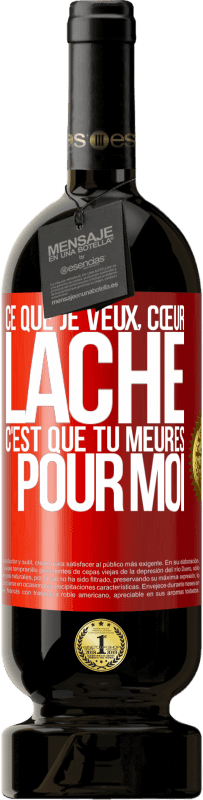 49,95 € | Vin rouge Édition Premium MBS® Réserve Ce que je veux, cœur lâche, c'est que tu meures pour moi Étiquette Rouge. Étiquette personnalisable Réserve 12 Mois Récolte 2015 Tempranillo