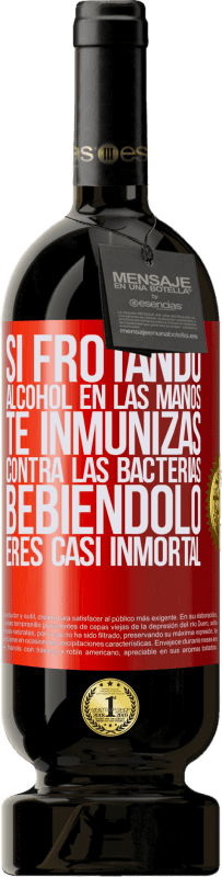 49,95 € | Vino Tinto Edición Premium MBS® Reserva Si frotando alcohol en las manos te inmunizas contra las bacterias, bebiéndolo eres casi inmortal Etiqueta Roja. Etiqueta personalizable Reserva 12 Meses Cosecha 2016 Tempranillo