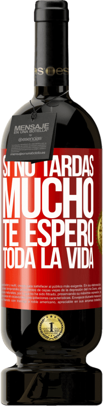 49,95 € | Vino Tinto Edición Premium MBS® Reserva Si no tardas mucho te espero toda la vida Etiqueta Roja. Etiqueta personalizable Reserva 12 Meses Cosecha 2016 Tempranillo