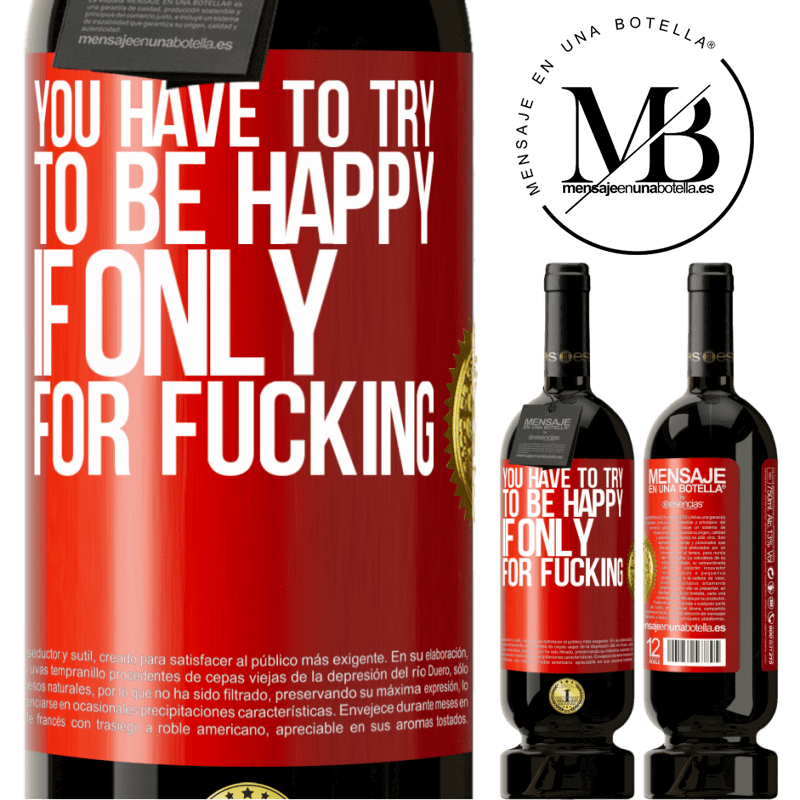 49,95 € Free Shipping | Red Wine Premium Edition MBS® Reserve You have to try to be happy, if only for fucking Red Label. Customizable label Reserve 12 Months Harvest 2015 Tempranillo